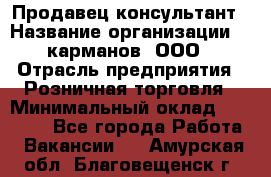 Продавец-консультант › Название организации ­ 5карманов, ООО › Отрасль предприятия ­ Розничная торговля › Минимальный оклад ­ 35 000 - Все города Работа » Вакансии   . Амурская обл.,Благовещенск г.